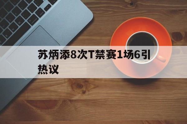 关于苏炳添8次T禁赛1场6引热议的信息|彩票网DB官网